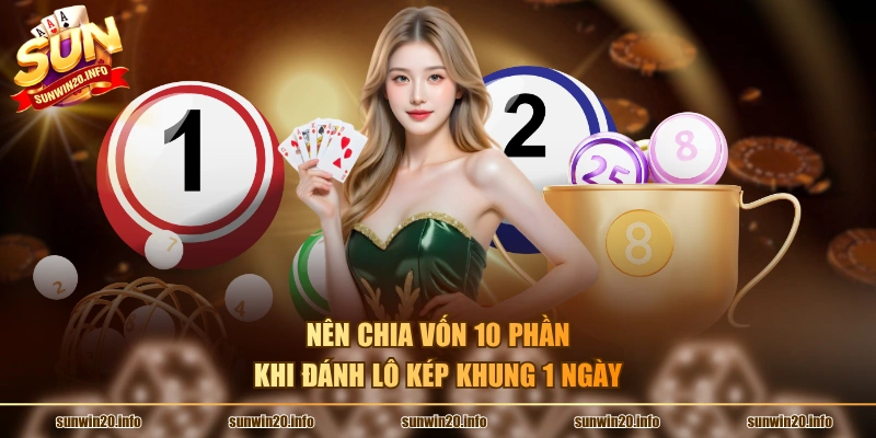 Nên chia vốn 10 phần khi đánh lô kép khung 1 ngày