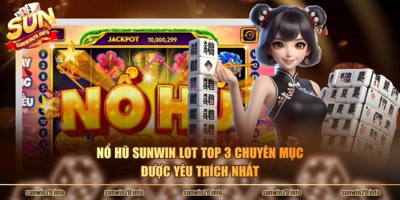 Nổ hũ Sunwin lot top 3 chuyên mục được yêu thích nhất