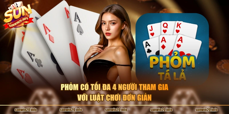 Phỏm có tối đa 4 người tham gia với luật chơi đơn giản