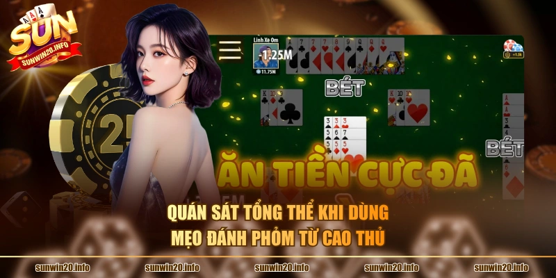 Quán sát tổng thể khi dùng mẹo đánh Phỏm từ cao thủ
