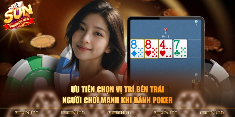 Ưu tiên chọn vị trí bên trái người chơi mạnh khi đánh Poker