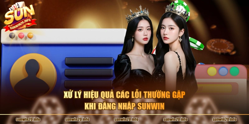Xử lý hiệu quả các lỗi thường gặp khi đăng nhập Sunwin