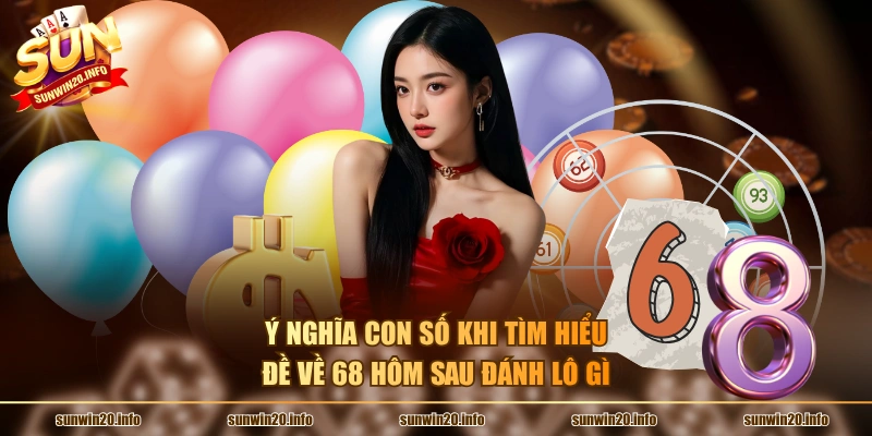 Ý nghĩa con số khi tìm hiểu đề về 68 hôm sau đánh lô gì